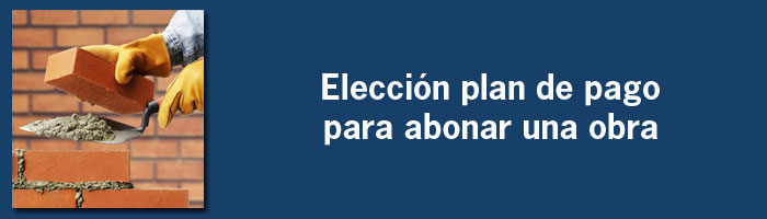 Elección plan de pago para abonar una obra